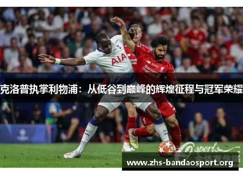克洛普执掌利物浦：从低谷到巅峰的辉煌征程与冠军荣耀