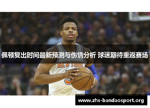 佩顿复出时间最新预测与伤情分析 球迷期待重返赛场