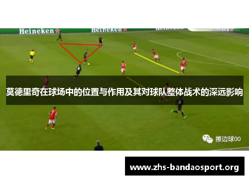 莫德里奇在球场中的位置与作用及其对球队整体战术的深远影响
