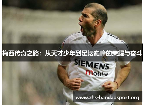 梅西传奇之路：从天才少年到足坛巅峰的荣耀与奋斗