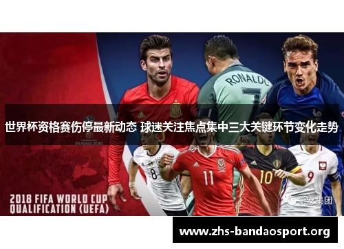 世界杯资格赛伤停最新动态 球迷关注焦点集中三大关键环节变化走势